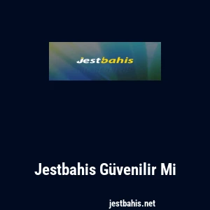 Jestbahis Güvenilir Mi